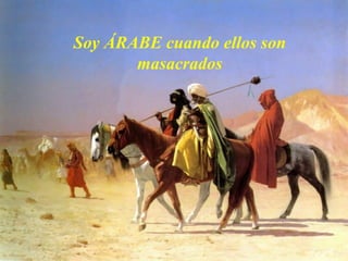 Soy ÁRABE cuando ellos son
masacrados

 