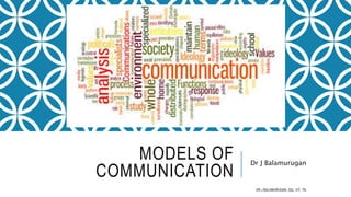 MODELS OF
COMMUNICATION
Dr J Balamurugan
DR J BALAMURUGAN, SSL, VIT, TN.
 