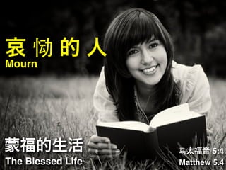 The Blessed Life Matthew 5.4
蒙福的生活 ⻢马太福音 5:4
哀 恸 的 人
Mourn
 