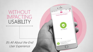 WITHOUT
IMPACTING
USABILITY
It’s All About the End
User Experience
 