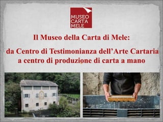 Il Museo della Carta di Mele:
da Centro di Testimonianza dell’Arte Cartaria
a centro di produzione di carta a mano
 