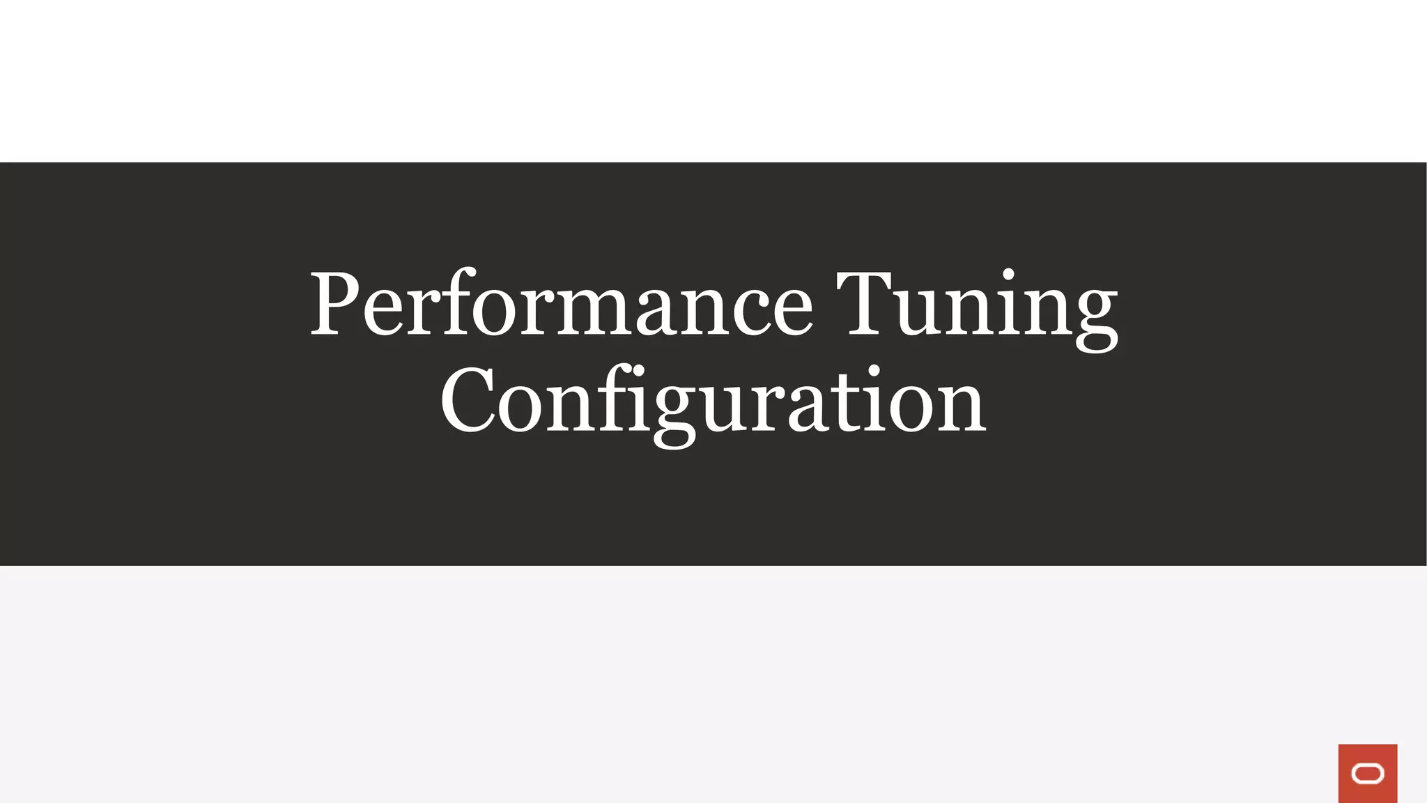 Performance Tuning
Configuration
 
