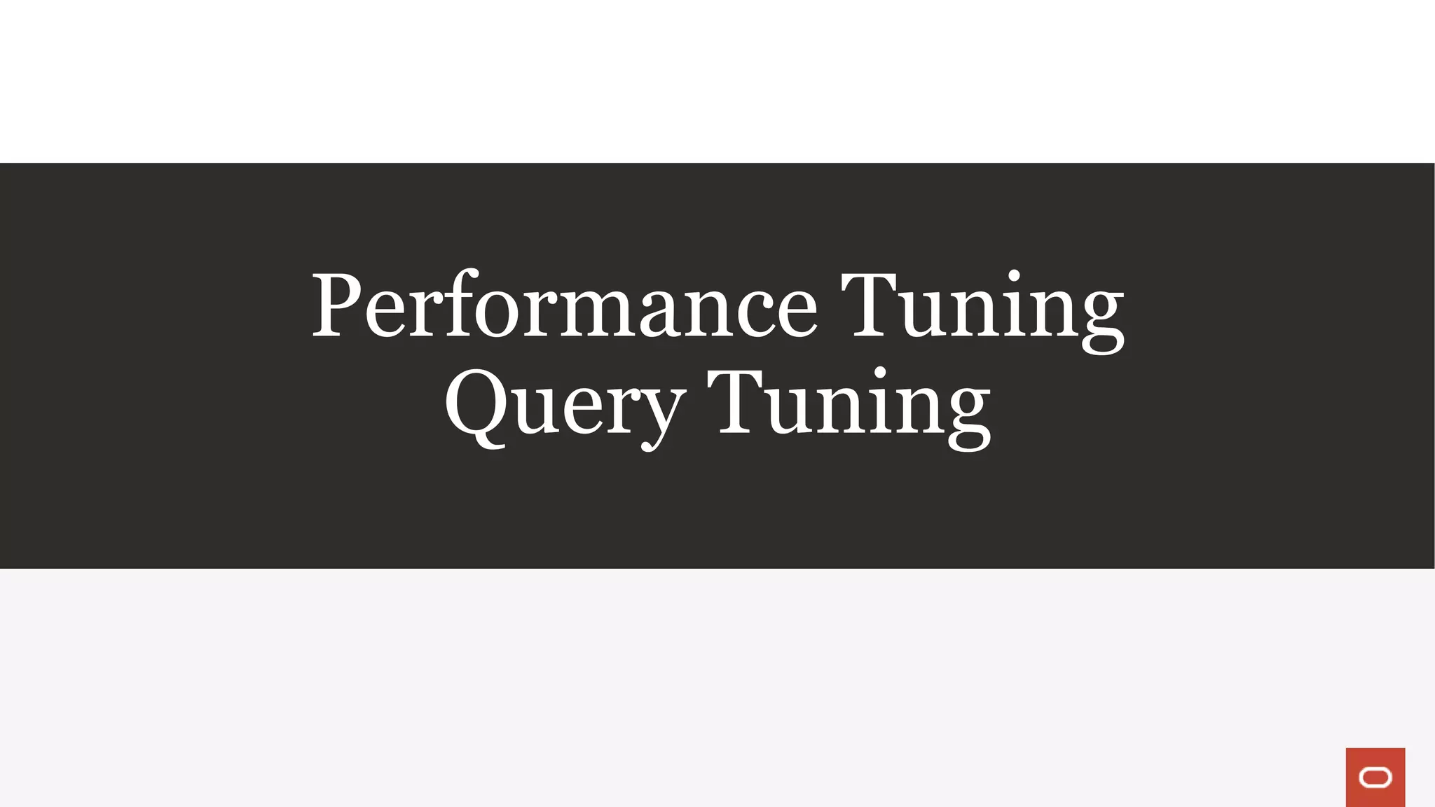 Performance Tuning
Query Tuning
 