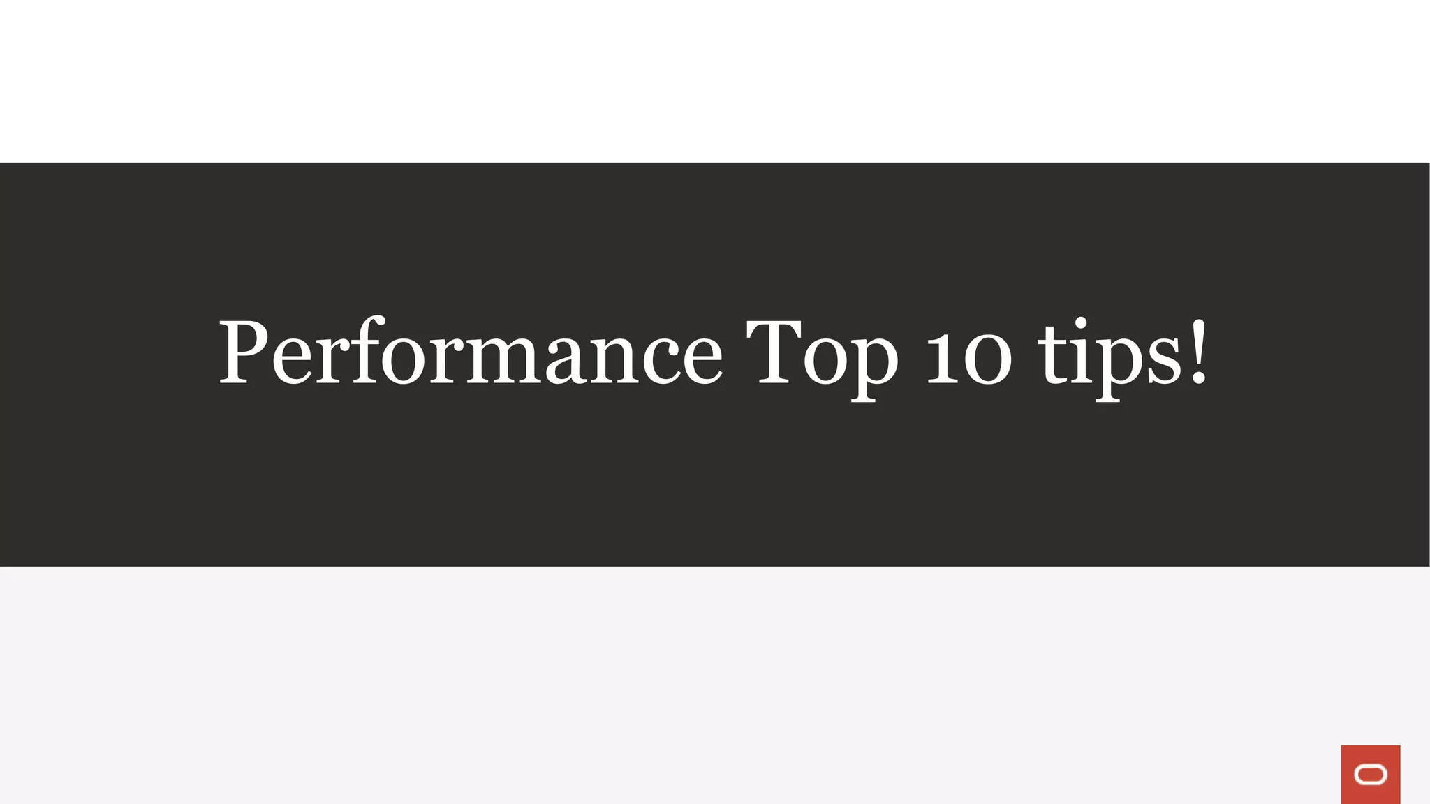 Performance Top 10 tips!
 