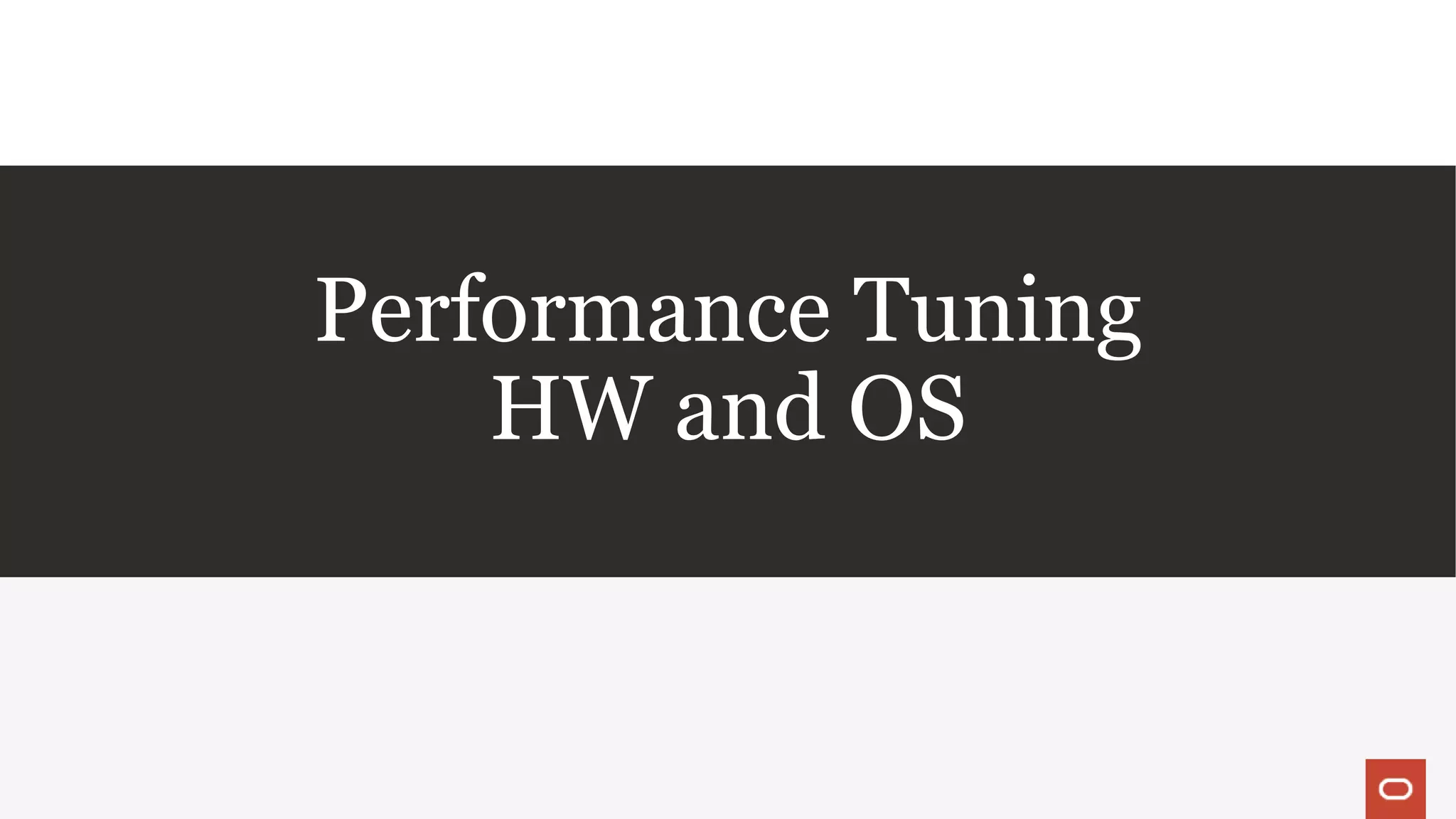 Performance Tuning
HW and OS
 