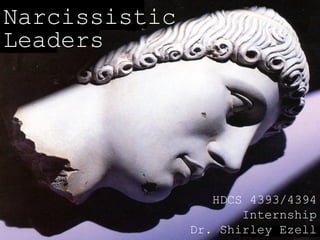 Narcissistic
Leaders

HDCS 4393/4394
Internship
Dr. Shirley Ezell

 