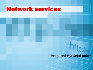 Network services
Prepared By: Sejal Jadav
 