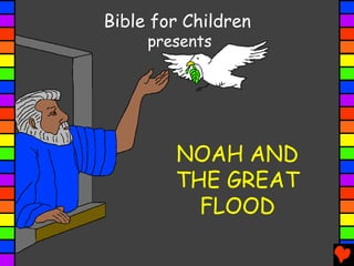 NOAH AND
THE GREAT
FLOOD
Bible for Children
presents
 