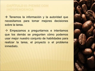    Tenemos la información y la autoridad que necesitamos para tomar mejores decisiones sobre la tarea.     Empezamos a preguntarnos e intentamos que los demás se pregunten cómo podemos usar mejor nuestro conjunto de habilidades para realizar la tarea, el proyecto o el problema inmediato. 