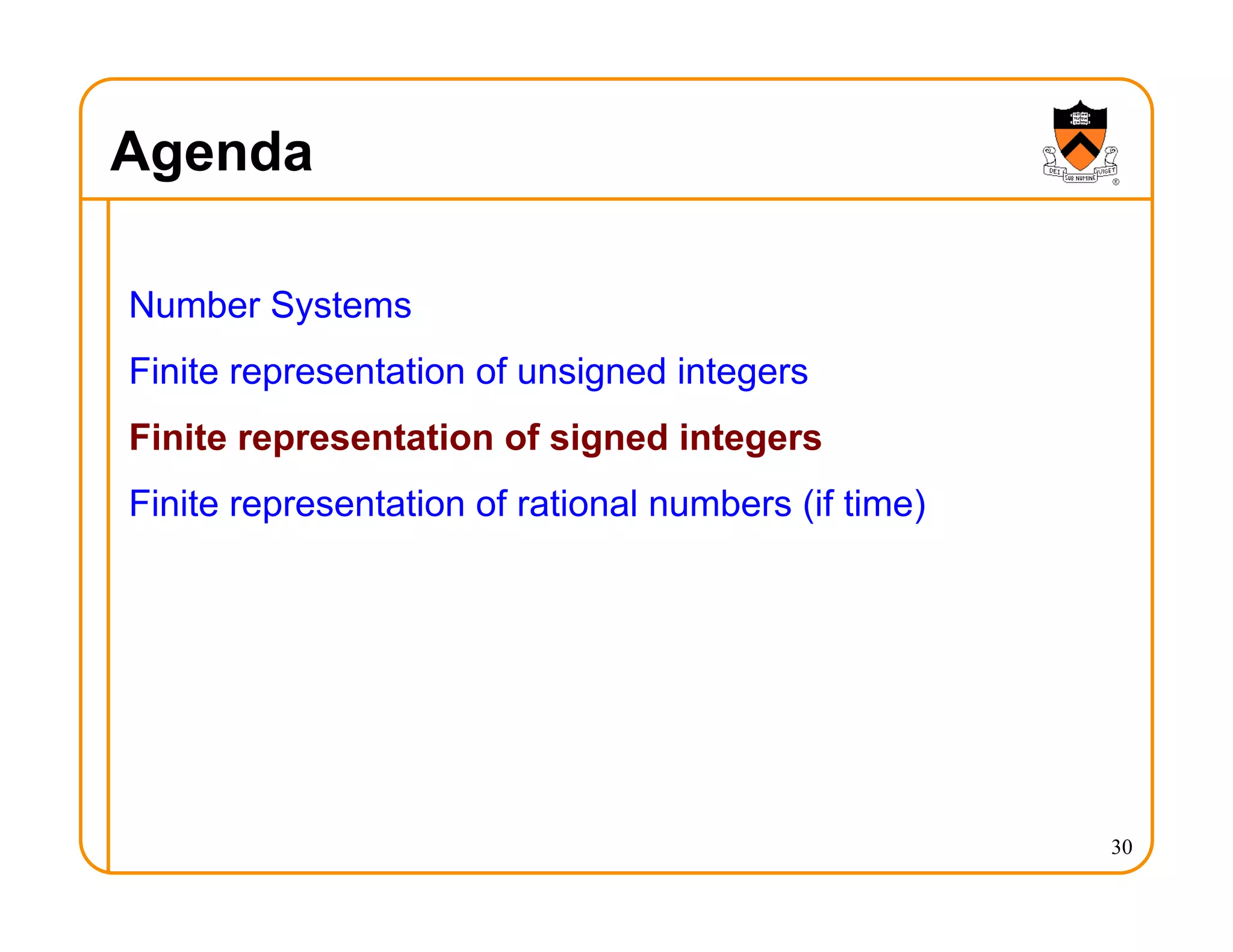 Agenda
Number Systems
Finite representation of unsigned integers
Finite representation of signed integers
Finite representation of rational numbers (if time)
30
 
