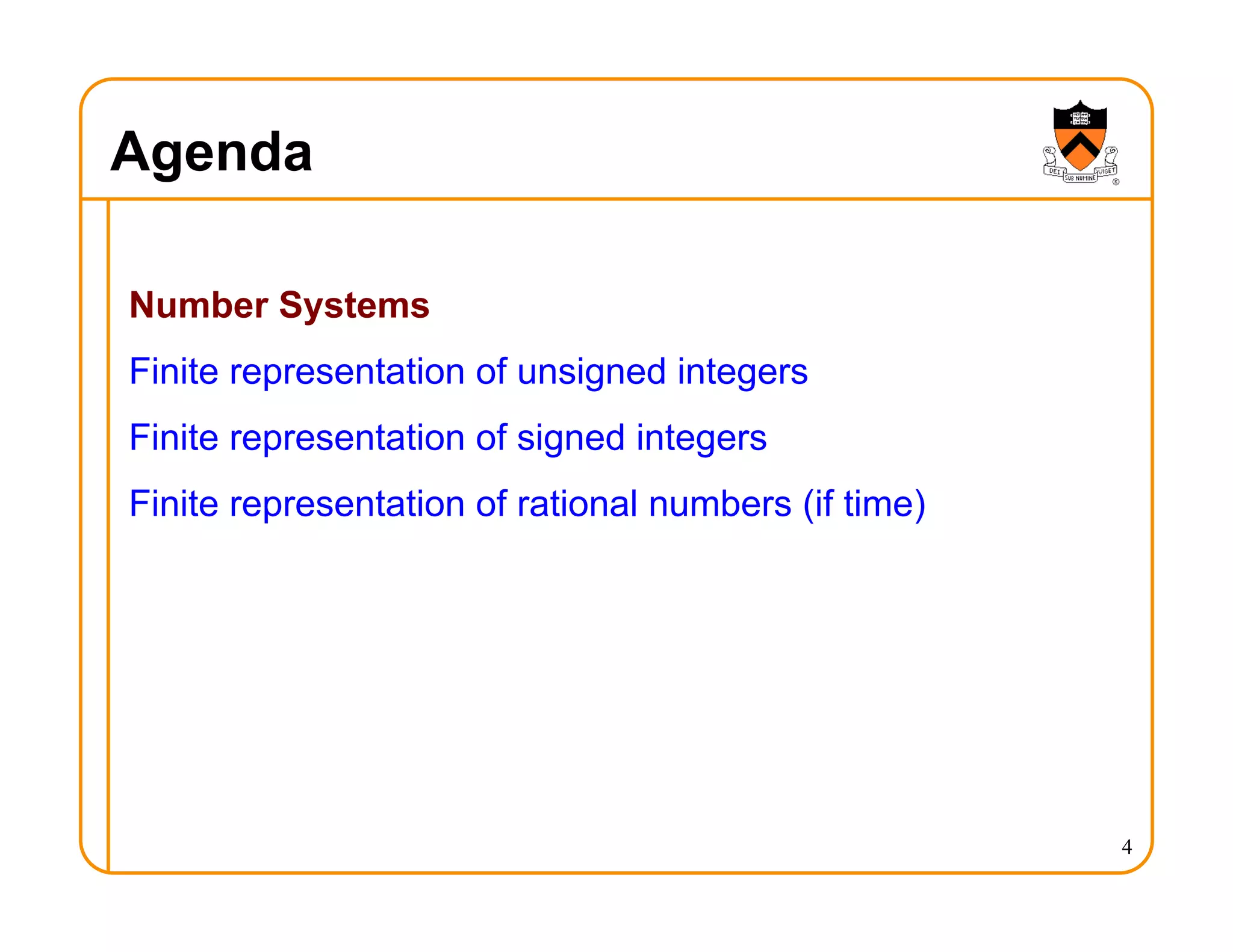 Agenda
Number Systems
Finite representation of unsigned integers
Finite representation of signed integers
Finite representation of rational numbers (if time)
4
 