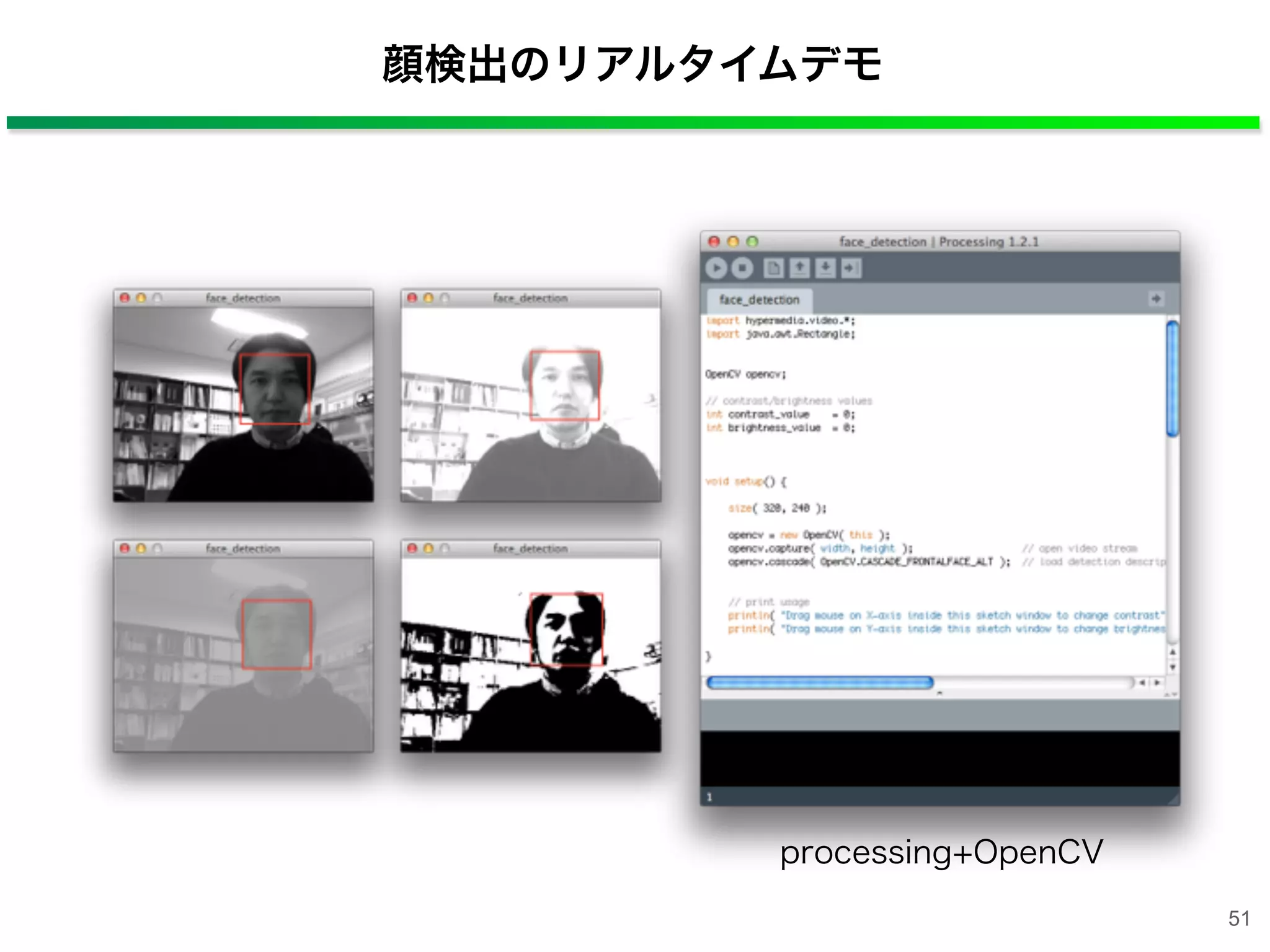顔検出のリアルタイムデモ
processing+OpenCV
51
 