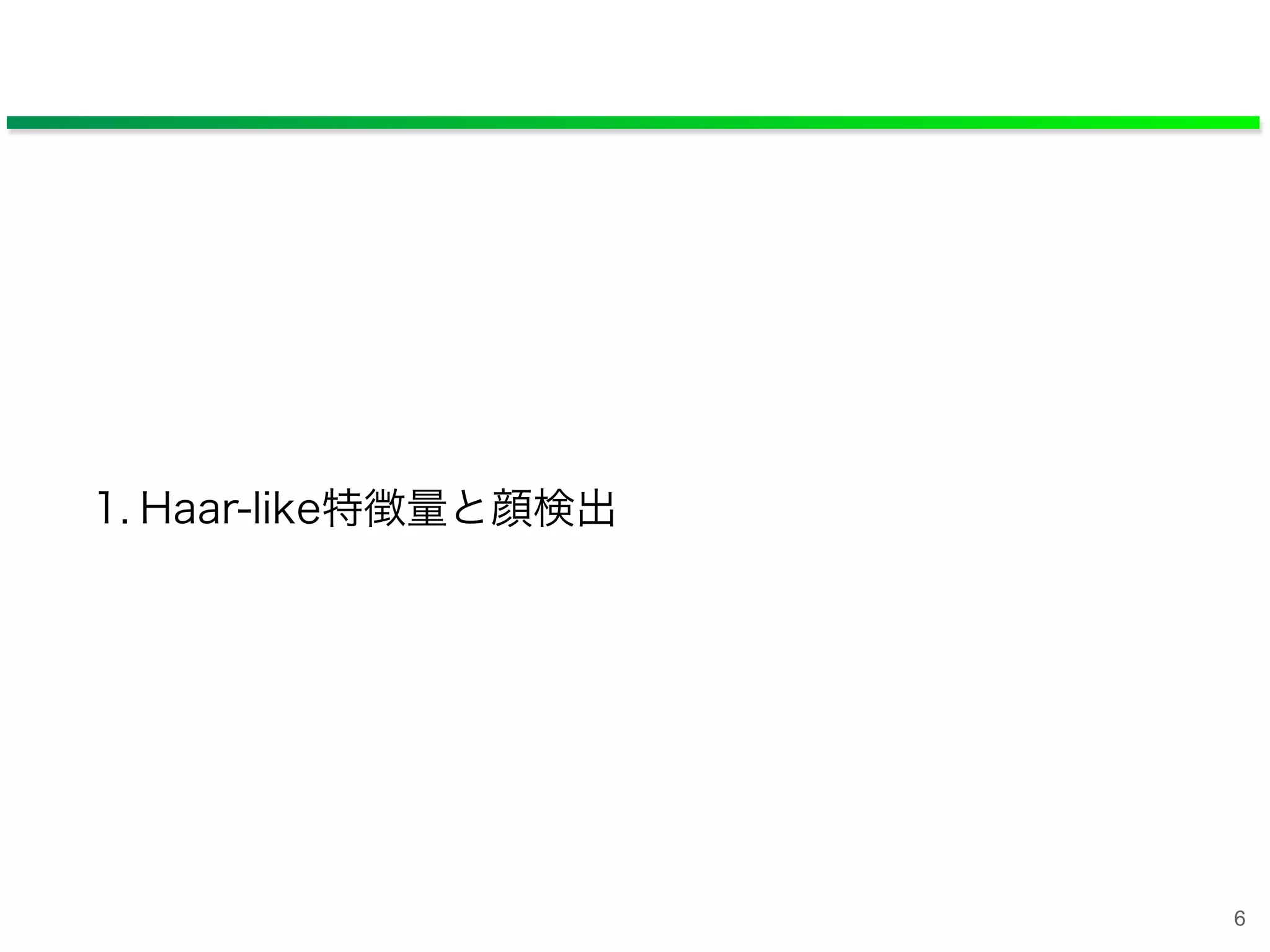 1. Haar-like特徴量と顔検出
6
 