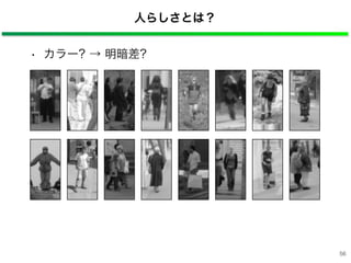 人らしさとは？
• カラー? → 明暗差?
56
 