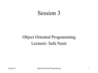 Session 3 ,[object Object],[object Object],Session 3 Object-Oriented Programming 