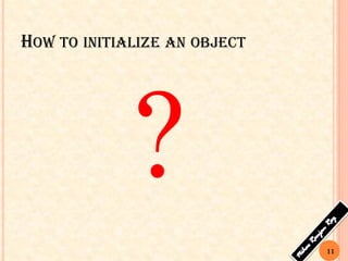 HOW TO INITIALIZE AN OBJECT
11
 