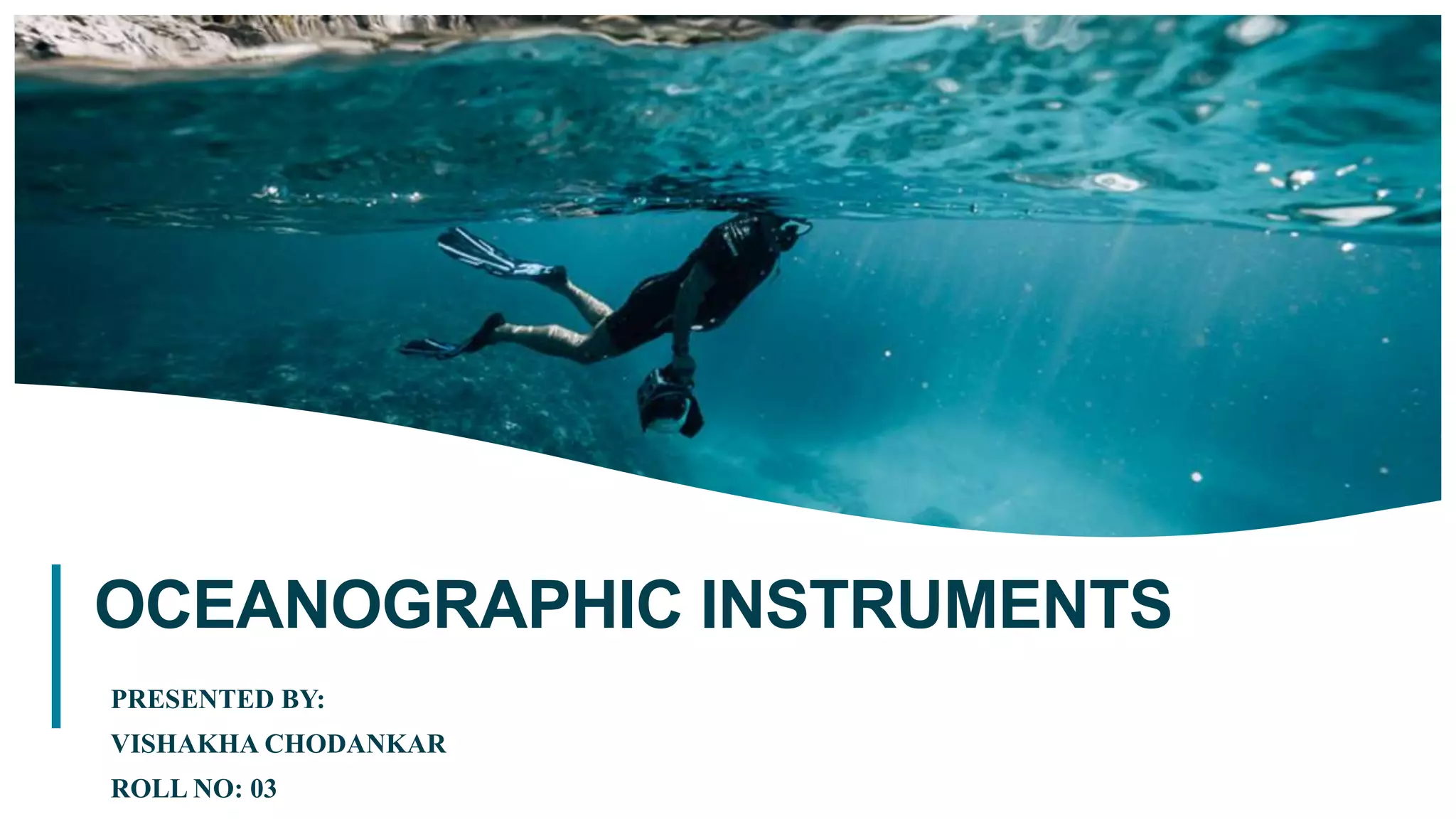 1
PRESENTED BY:
VISHAKHA CHODANKAR
ROLL NO: 03
OCEANOGRAPHIC INSTRUMENTS
 