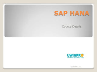 SAP HANA

 Course Details




       © UWINPro Inc.
 