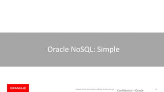 Copyright © 2019, Oracle and/or its affiliates. All rights reserved. |
•Oracle NoSQL: Simple
Confidential – Oracle
36
 