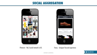SOCIAL AGGREGATION




Pinterest – No.3 social network in US                              Fancy – designer focused experience

                                        COPYRIGHT & CONFIDENTIAL
 