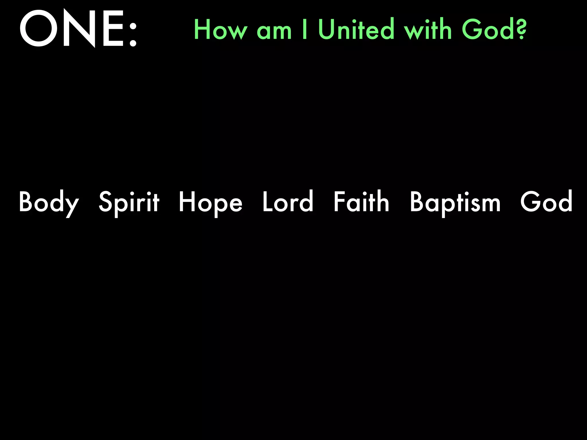 ONE:        How am I United with God?




Body Spirit Hope Lord Faith Baptism God
 