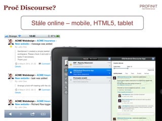 Proč Discourse?

       Stále online – mobile, HTML5, tablet
 