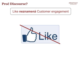 Proč Discourse?

      Like neznamená Customer engagement
 