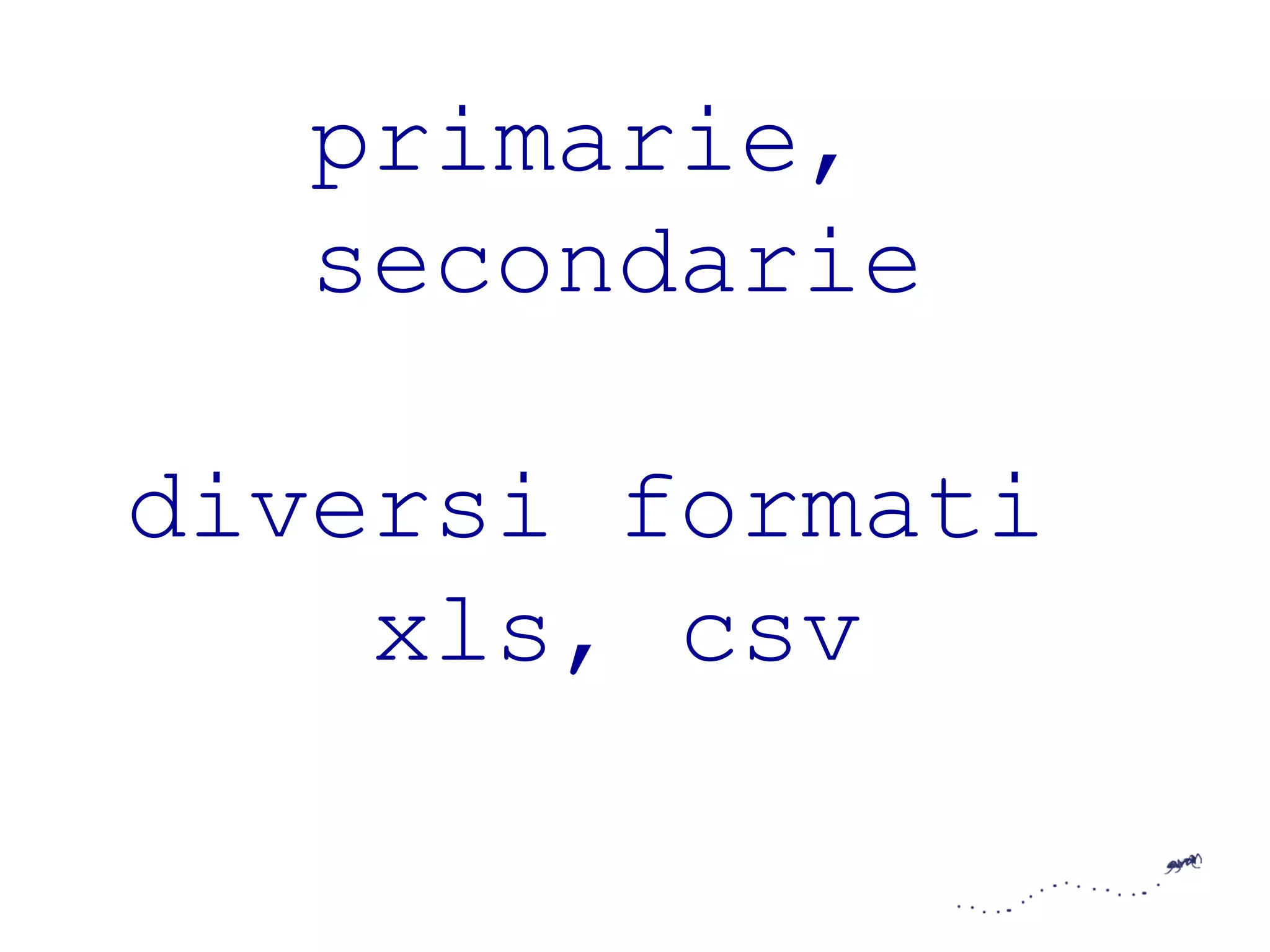 primarie, 
secondarie 
diversi formati 
xls, csv 
 