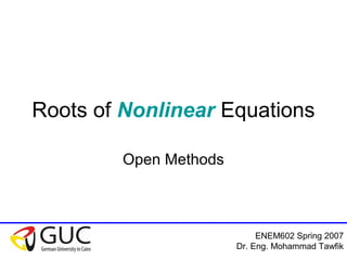 ENEM602 Spring 2007
Dr. Eng. Mohammad Tawfik
Roots of Nonlinear Equations
Open Methods
 