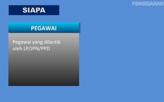 PEGAWAI
Pegawai yang dilantik
oleh LP/JPN/PPD

 