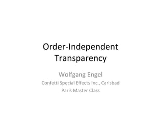 Order-Independent
Transparency
Wolfgang Engel
Confetti Special Effects Inc., Carlsbad
Paris Master Class
 