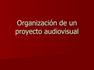 Organización de un proyecto audiovisual 