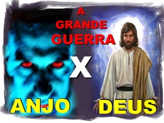ANJO DEUS
X
A
GRANDE
GUERRA
 