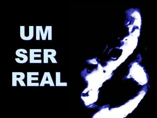 UM
SER
REAL
 