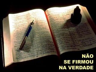 NÃO
SE FIRMOU
NA VERDADE
 