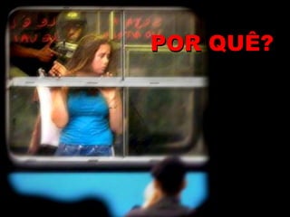 POR QUÊ?
 