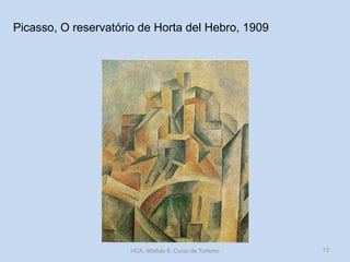 Picasso, O reservatório de Horta del Hebro, 1909
HCA, Módulo 9, Curso de Turismo 13
 