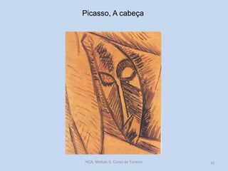Picasso, A cabeça
HCA, Módulo 9, Curso de Turismo 15
 