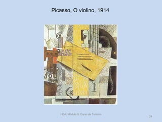 Picasso, O violino, 1914
HCA, Módulo 9, Curso de Turismo
24
 
