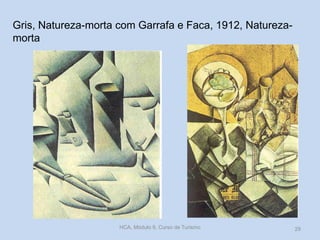 Gris, Natureza-morta com Garrafa e Faca, 1912, Natureza-
morta
HCA, Módulo 9, Curso de Turismo 29
 