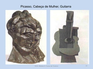 Picasso, Cabeça de Mulher, Guitarra
HCA, Módulo 9, Curso de Turismo 31
 