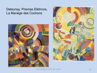 Delaunay, Prismas Elétricos,
La Manège des Cochons
HCA, Módulo 9, Curso de Turismo 62
 