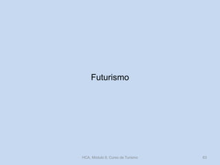 Futurismo
HCA, Módulo 9, Curso de Turismo 63
 