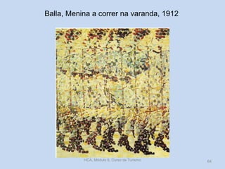 Balla, Menina a correr na varanda, 1912
HCA, Módulo 9, Curso de Turismo 64
 