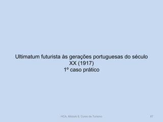 Ultimatum futurista às gerações portuguesas do século
XX (1917)
1º caso prático
HCA, Módulo 9, Curso de Turismo 87
 
