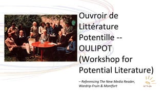Ouvroir de Littérature Potentille -- OULIPOT (Workshop for Potential Literature) –  Referencing The New Media Reader,  Wardrip-Fruin & Montfort 
