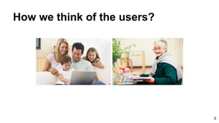 How we think of the users?
3
 
