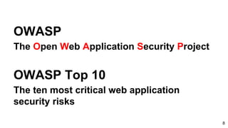 OWASP
The Open Web Application Security Project
OWASP Top 10
The ten most critical web application
security risks
8
 