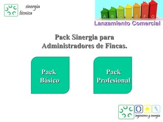 Lanzamiento Comercial

   Pack Sinergia para
Administradores de Fincas.


Pack               Pack
Básico          Profesional
 
