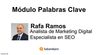 Módulo Palabras Clave
Rafa Ramos
Analista de Marketing Digital
Especialista en SEO
Lección 3/6
 